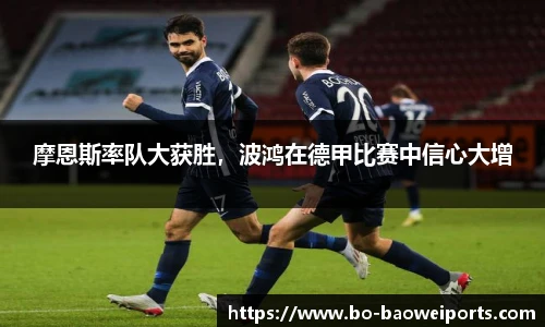 摩恩斯率队大获胜,波鸿在德甲比赛中信心大增