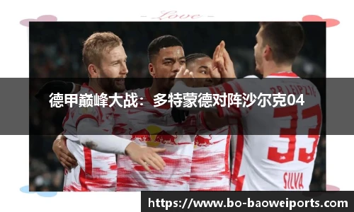 德甲巅峰大战:多特蒙德对阵沙尔克04