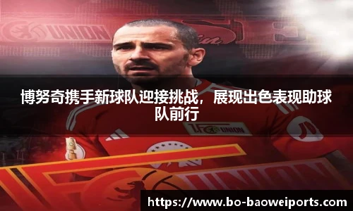 博努奇携手新球队迎接挑战,展现出色表现助球队前行